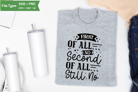 First Of All... No Second Of All... Still No SVG Cut File, Sarcastic SVG Design, SVGs,Quotes and Sayings,Food & Drink,On Sale, Print & Cut SVG DesignPlante 503 