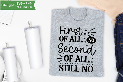 First Of All... No Second Of All... Still No SVG Design, Sarcastic SVG, Funny SVG Cut Files, Sarcastic Mug, SVGs,Quotes and Sayings,Food & Drink,On Sale, Print & Cut SVG DesignPlante 503 