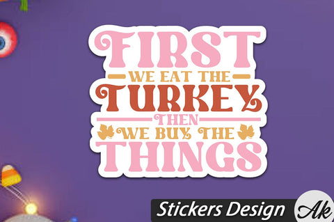 First We Eat The Turkey Then We Buy The Things Stickers Design SVG akazaddesign 