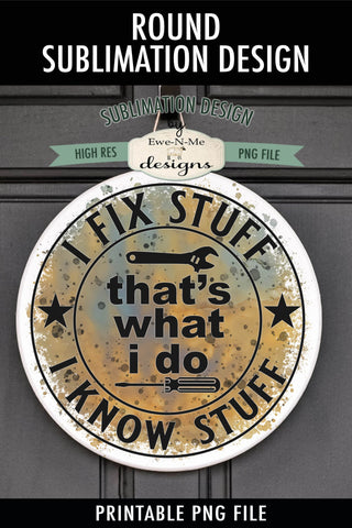 Fix Stuff, Know Stuff, That's What I Do Round Sublimation Design Sublimation Ewe-N-Me Designs 