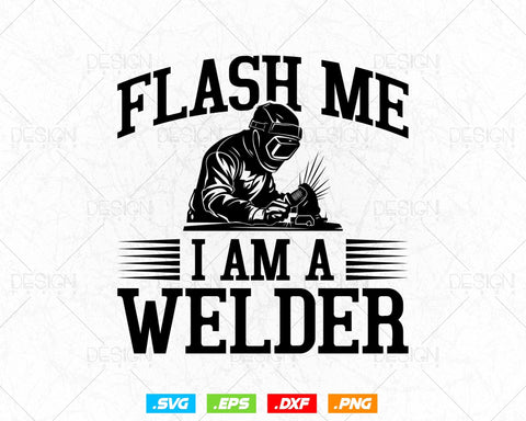 Flash Me I am a Welder svg, Welding svg, Welder person svg, Job, Father's Day svg, Father's Day Shirt, Brother svg, Boyfriend svg, Cut files SVG DesignDestine 