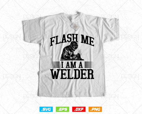 Flash Me I am a Welder svg, Welding svg, Welder person svg, Job, Father's Day svg, Father's Day Shirt, Brother svg, Boyfriend svg, Cut files SVG DesignDestine 