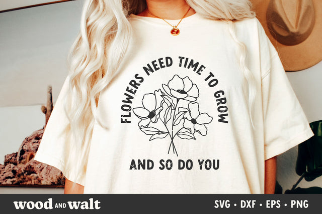 Flowers Need Time To Grow And So Do You SVG | Mental Health SVG SVG Wood And Walt 