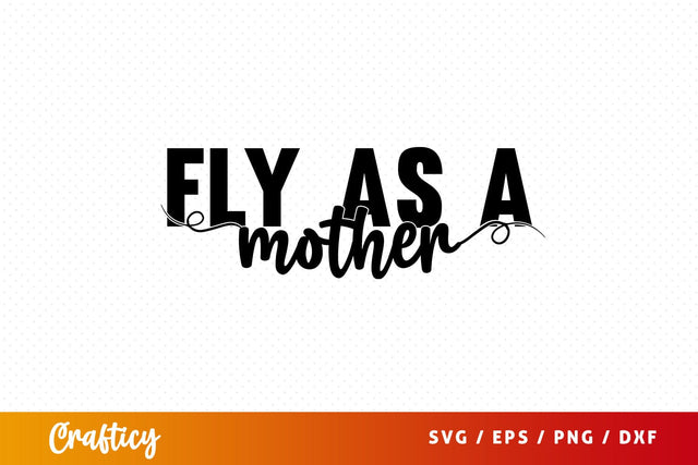 Fly as a mother SVG Design SVG Designangry 