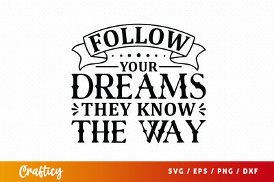 Follow your dreams they know the way Svg Design SVG Designangry 