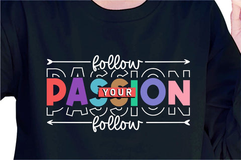 Follow Your Passion SVG, Inspirational Quotes, Motivatinal Quote Sublimation PNG T shirt Designs, Sayings SVG, Positive Vibes, SVG D2PUTRI Designs 