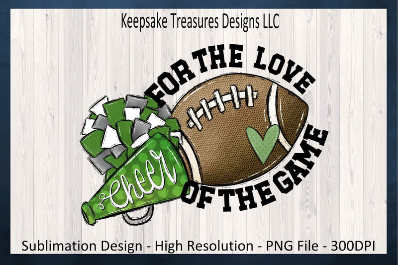 Football Season, For The Love Of The Game, Green School Color, Sublimation PNG Sublimation Keepsake Treasures Designs LLC. 
