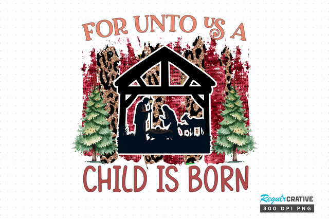 For unto us a child is born png design Sublimation Regulrcrative 