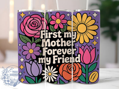 Forever My Friend 20oz Tumbler, Floral Mom, Best Mom Ever, First My Mother Forever My Friend, 20oz Tumbler Wrap, PNG Sublimation Design, Gift For Mom Sublimation ToriDesigns 