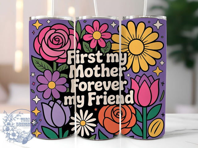Forever My Friend 20oz Tumbler, Floral Mom, Best Mom Ever, First My Mother Forever My Friend, 20oz Tumbler Wrap, PNG Sublimation Design, Gift For Mom Sublimation ToriDesigns 
