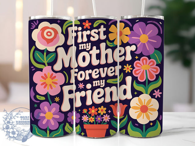 Forever My Friend 20oz Tumbler, Floral Mom, Best Mom Ever, First My Mother Forever My Friend, 20oz Tumbler Wrap, PNG Sublimation Design, Gift For Mom Sublimation ToriDesigns 