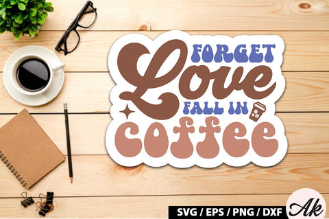 Forget love fall in coffee Retro Sticker SVG akazaddesign 
