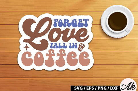 Forget love fall in coffee Retro Sticker SVG akazaddesign 