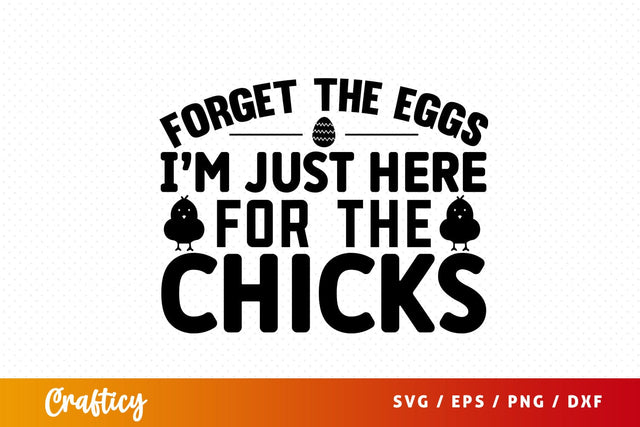 Forget the eggs im just here for the chicks SVG Design SVG Designangry 