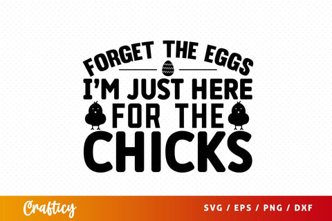 Forget the eggs im just here for the chicks SVG Design SVG Designangry 