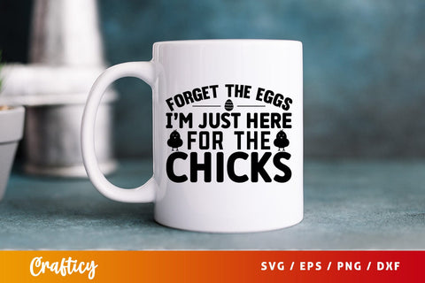 Forget the eggs im just here for the chicks SVG Design SVG Designangry 