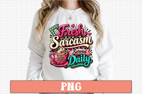 Fresh Sarcasm Served Daily PNG Design Sublimation Craftlabsvg24 