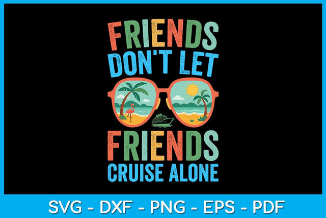 Friends Don’t Let Friends Cruise Alone Summer Vacation SVG PNG PDF Cut File SVG Creativedesigntee 