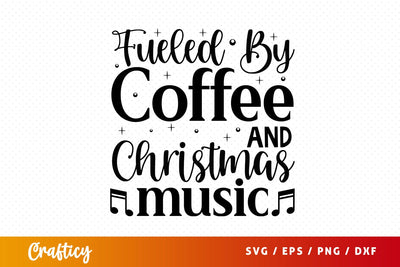 Fueled by coffee and christmas music SVG Design SVG Designangry 