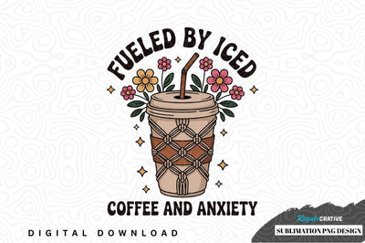 Fueled by iced coffee and anxiety sublimation png design Sublimation Regulrcrative 