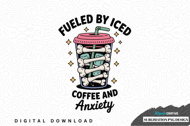 Fueled by iced coffee and anxiety sublimation png design Sublimation Regulrcrative 