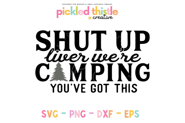 Funny Camping SVG - Shut Up Liver SVG Pickled Thistle Creative 