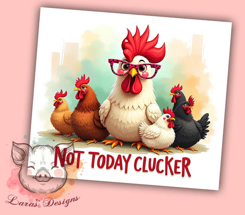 Funny Chicken Tumbler, Sarcastic Tumbler Wrap, Clucker PNG, Humorous Drinkware, Chicken Lover Gift, Not Today Clucker Design, Farm Life Tumbler Sublimation Lara' s Designs 