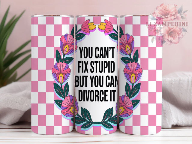 Funny Divorce Sassy Tumbler, Sassy Floral Tumbler, You Can't Fix Stupid Tumbler, 20oz Sublimation Design, Divorce Quote Wrap, Women's Sarcastic Tumbler, Funny Marriage Cup Sublimation Li Zamperini 