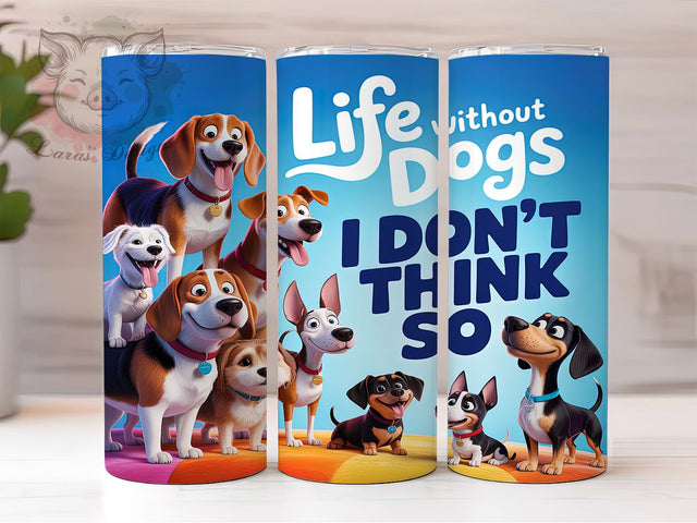 Funny Dog Lover Quote Tumbler, Life Without Dogs Wrap, 20Oz Skinny Tumbler, Pet Lover Sublimation, Funny Dog Quote Tumbler, Canine Companion Wrap, Animal Lover Design Sublimation Lara' s Designs 