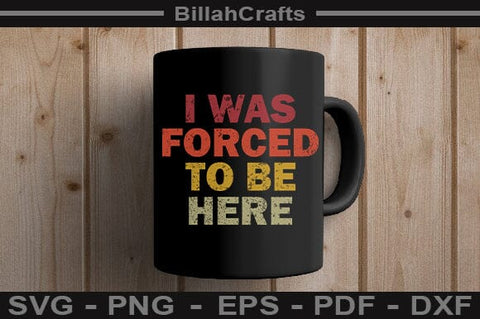 Funny I Was Forced To Be Here SVG Sarcastic Retro Quote Cut File SVG BillahCrafts 