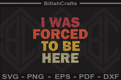 Funny I Was Forced To Be Here SVG Sarcastic Retro Quote Cut File SVG BillahCrafts 