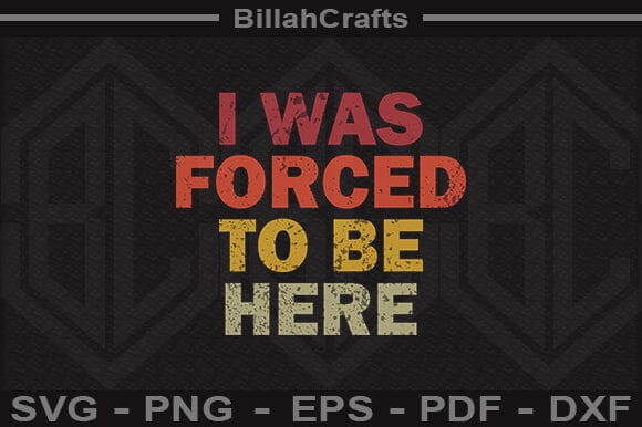 Funny I Was Forced To Be Here SVG Sarcastic Retro Quote Cut File SVG BillahCrafts 
