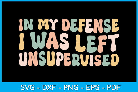 Funny In My Defense I Was Left Unsupervised SVG PNG PDF Cut File SVG Creativedesigntee 