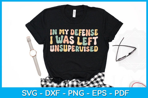 Funny In My Defense I Was Left Unsupervised SVG PNG PDF Cut File SVG Creativedesigntee 