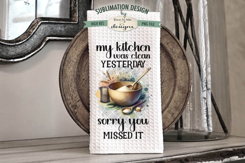 Funny Kitchen Dish Towel Sublimation Design - Kitchen Clean Yesterday Sublimation Ewe-N-Me Designs 