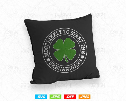 Funny Most Likely To Start The Shenanigans Svg Png, St Patricks Day Lucky Shamrock T Shirts, Green Irish Leaf Gifts, Instant Download SVG DesignDestine 