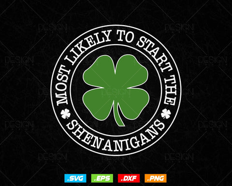 Funny Most Likely To Start The Shenanigans Svg Png, St Patricks Day Lucky Shamrock T Shirts, Green Irish Leaf Gifts, Instant Download SVG DesignDestine 
