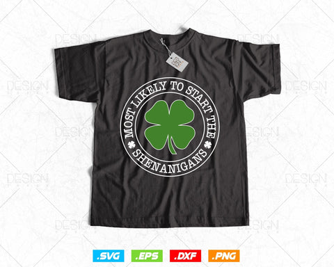 Funny Most Likely To Start The Shenanigans Svg Png, St Patricks Day Lucky Shamrock T Shirts, Green Irish Leaf Gifts, Instant Download SVG DesignDestine 