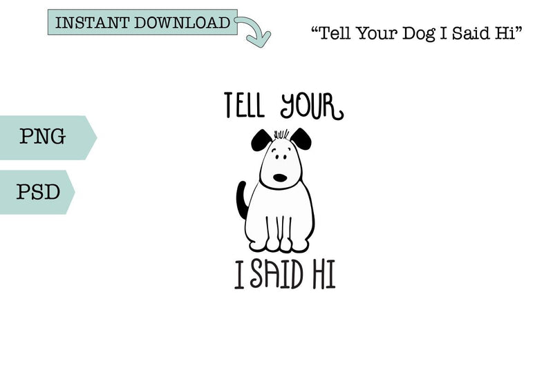 Funny Pet SVG/Sublimation-Tell Your Dog I Said Hi SVG Sharia Morton Designs 