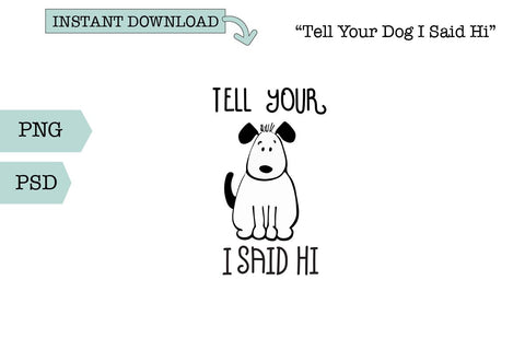 Funny Pet SVG/Sublimation-Tell Your Dog I Said Hi SVG Sharia Morton Designs 