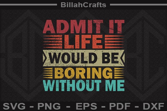Funny Quote SVG Admit It Life Would Be Boring Without Me Cut File SVG BillahCrafts 