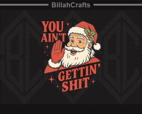 Funny Santa Christmas SVG You Ain’t Gettin’ Sh*t PNG SVG BillahCrafts 