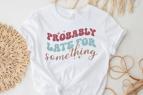 Funny Saying Shirt design, Probably late for something SVG FiveStarCrafting 