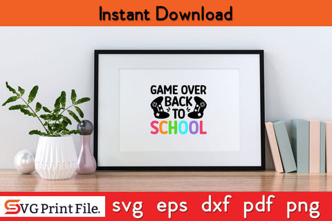 Game Over Back To School Funny Student T-Shirt Funny Back To School SVG PNG Craft Cut File SVG SVG Print File 