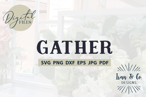 Gather SVG Files, Family Svg, Home Decor, Farmhouse Svg, Wall Art, Dining Room, Cricut Svg, Silhouette Designs, Digital Cut Files, Vinyl Designs, DXF PNG JPG (1685613954) SVG Ivan & Co. Designs 