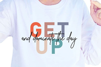 Get Up And Dominate The Day SVG, Inspirational Quotes, Motivatinal Quote Sublimation PNG T shirt Designs, Sayings SVG, Positive Vibes, SVG D2PUTRI Designs 