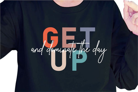 Get Up And Dominate The Day SVG, Inspirational Quotes, Motivatinal Quote Sublimation PNG T shirt Designs, Sayings SVG, Positive Vibes, SVG D2PUTRI Designs 