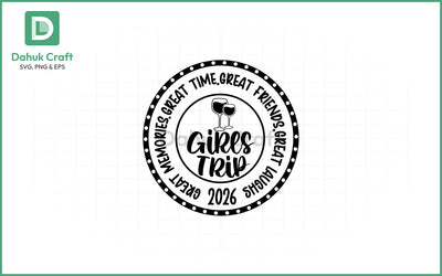 Girls Trip 2026 SVG – Great Times SVG PNG & EPS V6 SVG dahukdesign 