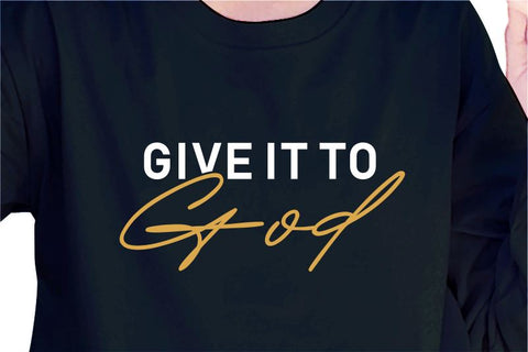 Give It To God SVG, Inspirational Quotes, Motivatinal Quote Sublimation PNG T shirt Designs, Sayings SVG, Positive Vibes, SVG D2PUTRI Designs 