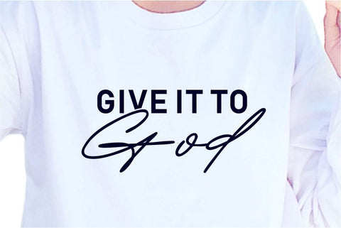 Give It To God SVG, Inspirational Quotes, Motivatinal Quote Sublimation PNG T shirt Designs, Sayings SVG, Positive Vibes, SVG D2PUTRI Designs 